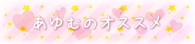 あゆむのオススメ
