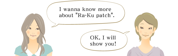 I wanna know more about 'Ra-Ku patch'.OK, I will show you!